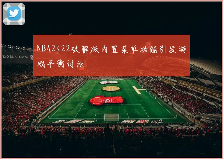 NBA2K22破解版内置菜单功能引发游戏平衡讨论