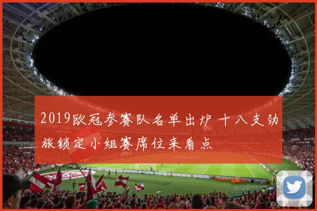 2019欧冠参赛队名单出炉 十八支劲旅锁定小组赛席位来看点