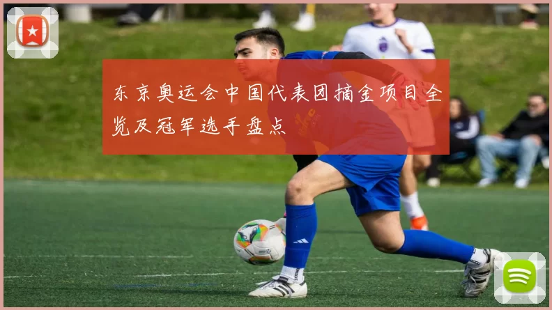 东京奥运会中国代表团摘金项目全览及冠军选手盘点