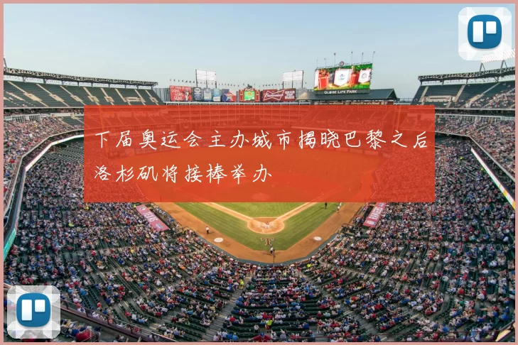 下届奥运会主办城市揭晓巴黎之后洛杉矶将接棒举办