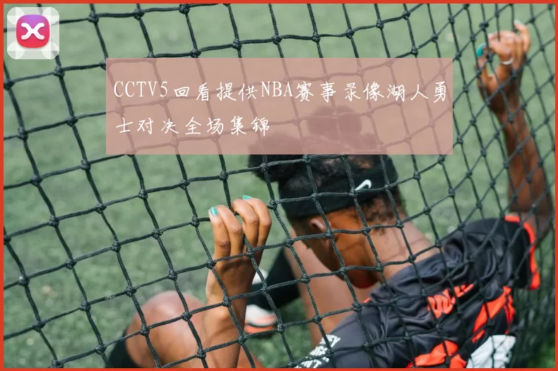 CCTV5回看提供NBA赛事录像湖人勇士对决全场集锦