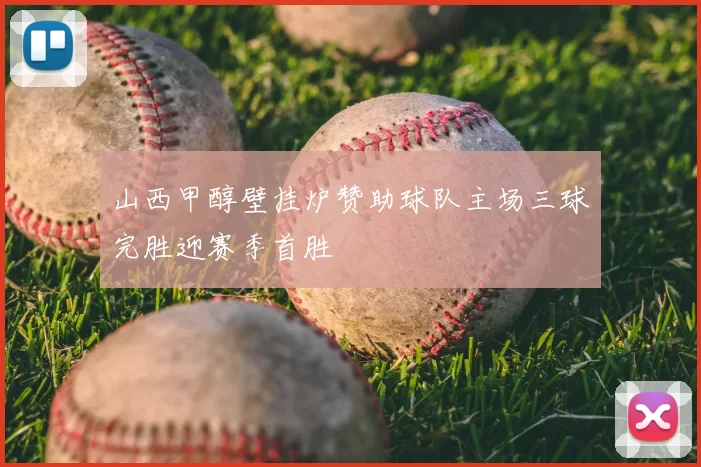 山西甲醇壁挂炉赞助球队主场三球完胜迎赛季首胜